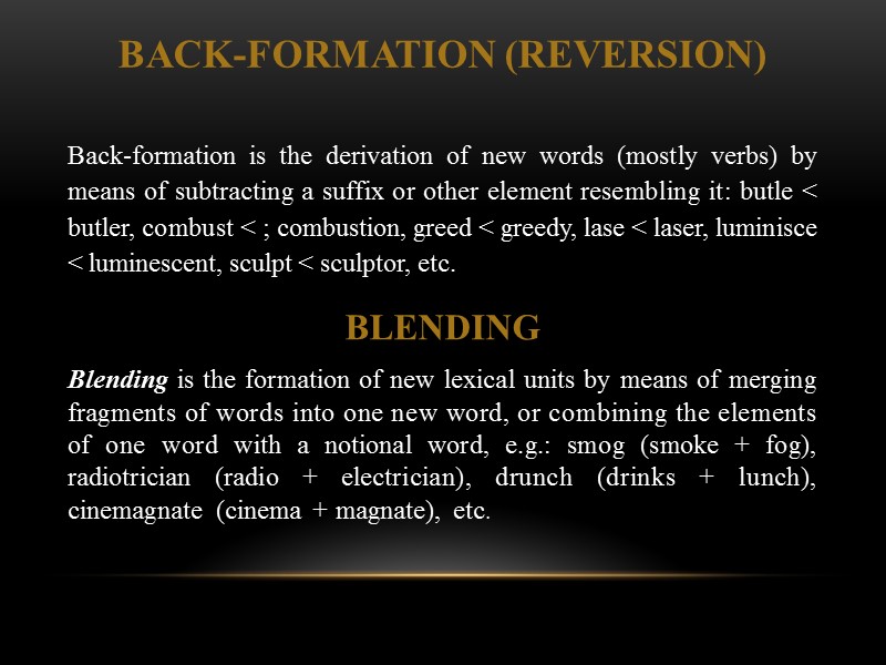 BACK-FORMATION (REVERSION)  Back-formation is the derivation of new words (mostly verbs) by means